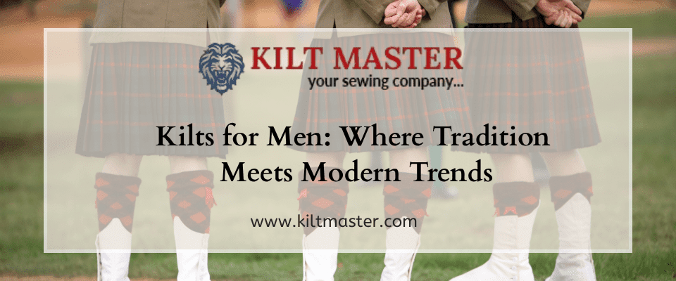 Kilts for Men: Where Tradition Meets Modern Trends