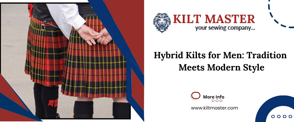 Hybrid Kilts for Men : The Perfect Blend of Tradition and Modernity