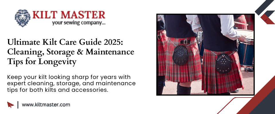 Ultimate Kilt Care Guide 2025: Cleaning, Storage & Maintenance Tips for Longevity