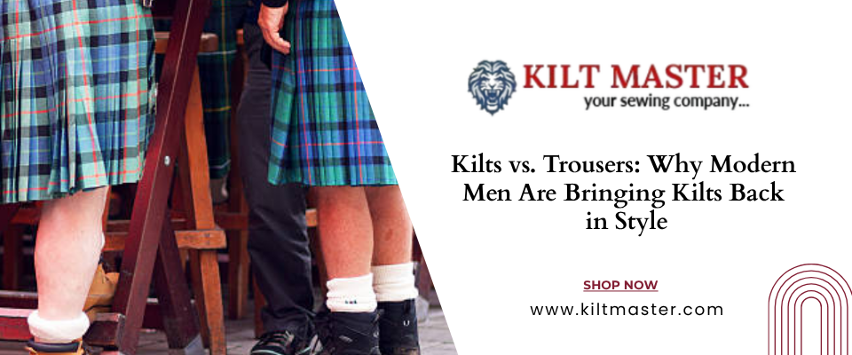 Kilts vs. Trousers: Why Modern Men Are Bringing Kilts Back in Style