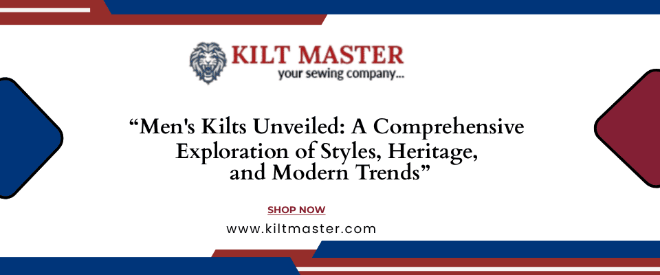 Men's Kilts Unveiled: A Comprehensive Exploration of Styles, Heritage, and Modern Trends