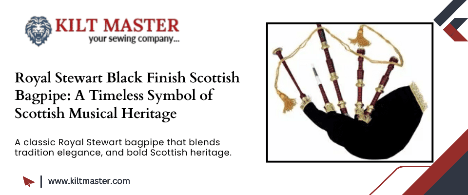 Royal Stewart Black Finish Scottish Bagpipe: A Timeless Symbol of Scottish Musical Heritage