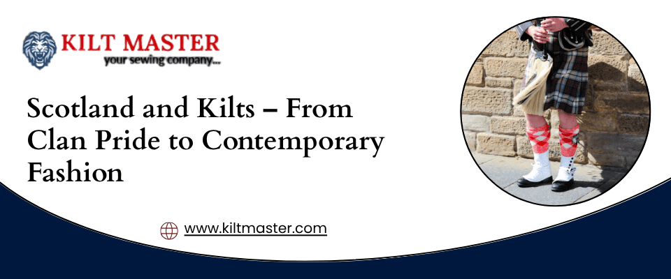 Scotland and Kilts – From Clan Pride to Contemporary Fashion