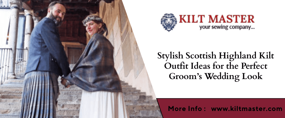Stylish Scottish Highland Kilt Outfit Ideas for the Perfect Groom’s Wedding Look