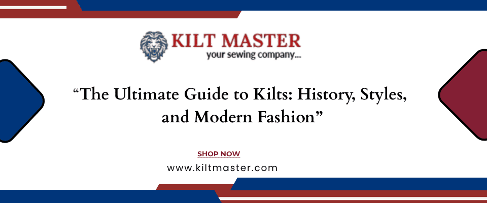 The Ultimate Guide to Kilts: History, Styles, and Modern Fashion